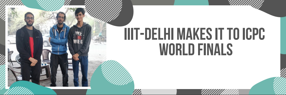 Iiit Delhi Makes It To Icpc World Finals Iiit Delhi